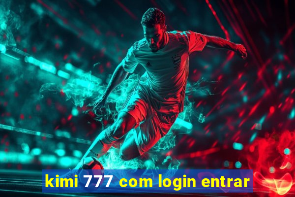 kimi 777 com login entrar